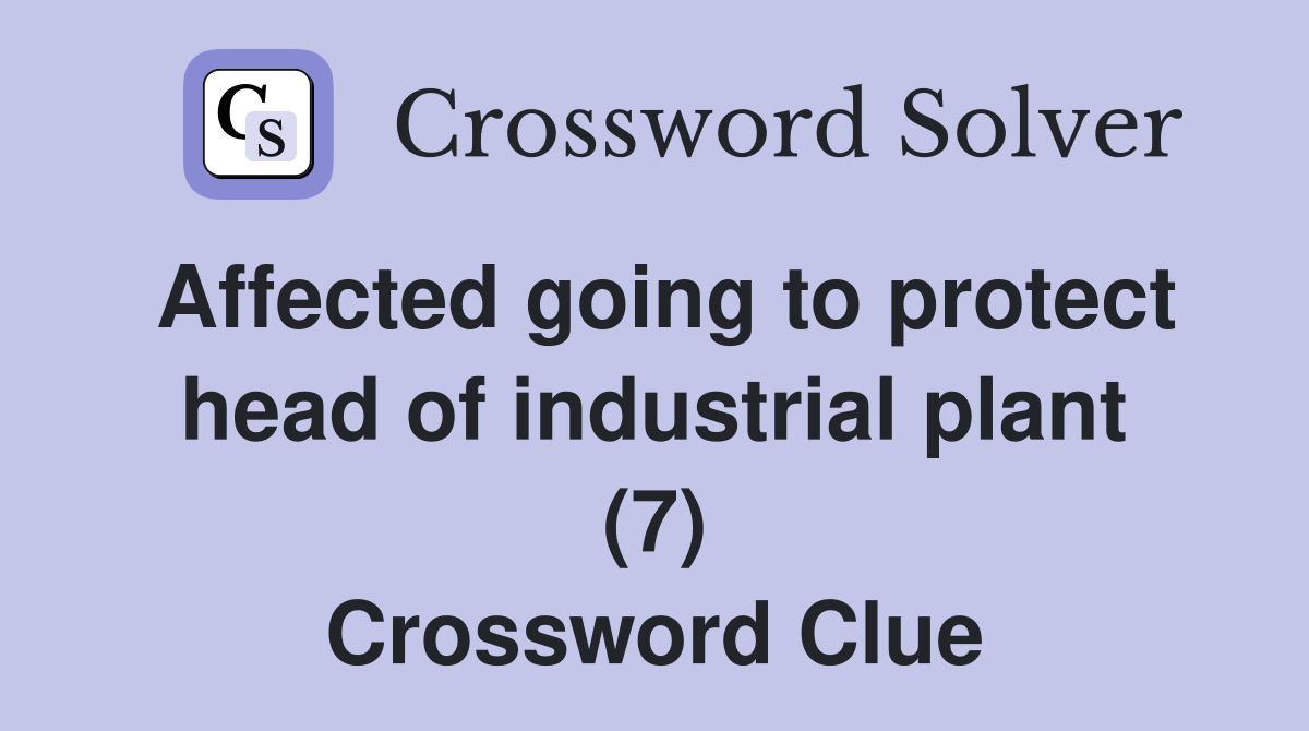 Affected going to protect head of industrial plant (7) Crossword Clue